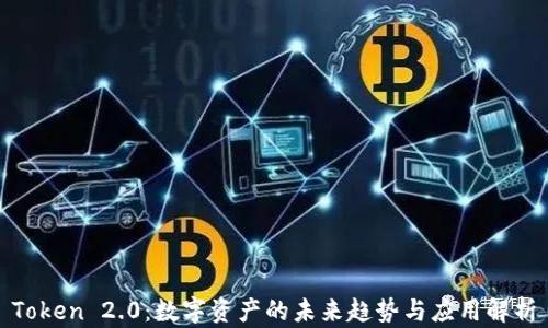 
Token 2.0：数字资产的未来趋势与应用解析