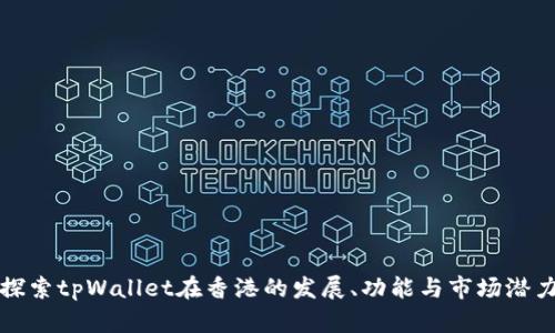 探索tpWallet在香港的发展、功能与市场潜力