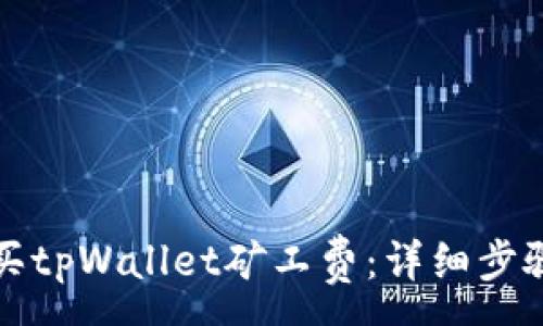 :
如何购买tpWallet矿工费：详细步骤与指南