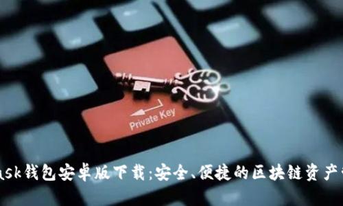 Metamask钱包安卓版下载：安全、便捷的区块链资产管理工具