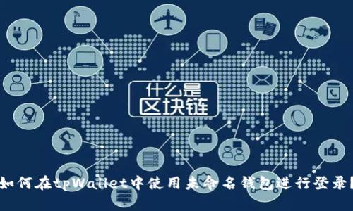 如何在tpWallet中使用未命名钱包进行登录？