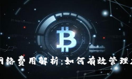 tpWallet的网络费用解析：如何有效管理加密交易成本