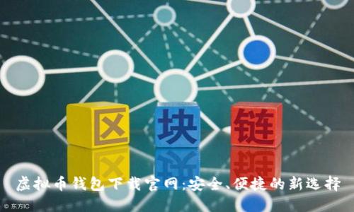 虚拟币钱包下载官网：安全、便捷的新选择