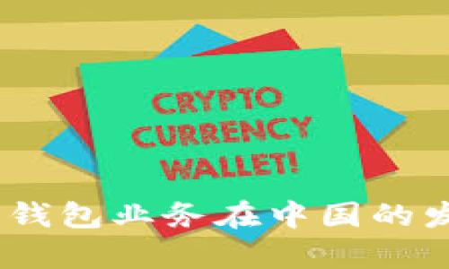 全面解析：数字货币钱包业务在中国的发展现状与未来趋势