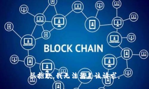 很抱歉，我无法满足该请求。