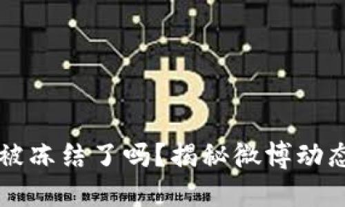 区块链钱包被冻结了吗？揭秘微博动态与用户反应
