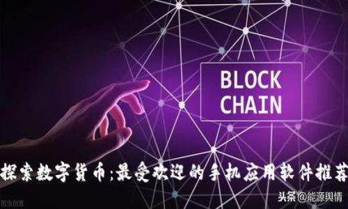 探索数字货币：最受欢迎的手机应用软件推荐