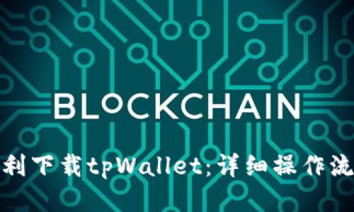 如何顺利下载tpWallet：详细操作流程揭秘