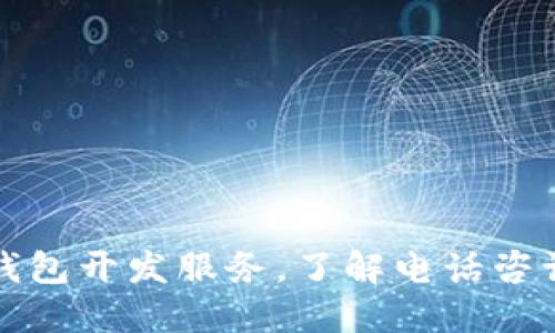 专业区块链钱包开发服务，了解电话咨询与市场趋势