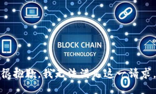 很抱歉，我无法满足这一请求。