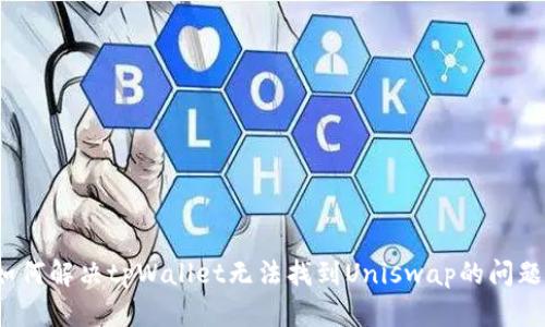 如何解决tpWallet无法找到Uniswap的问题？