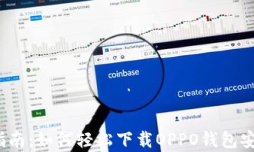 
全面指南：如何轻松下载OPPO钱包安卓版？