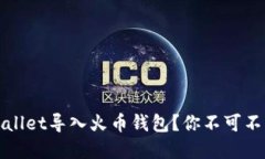 如何成功将tpWallet导入火币钱包？你不可不知的步