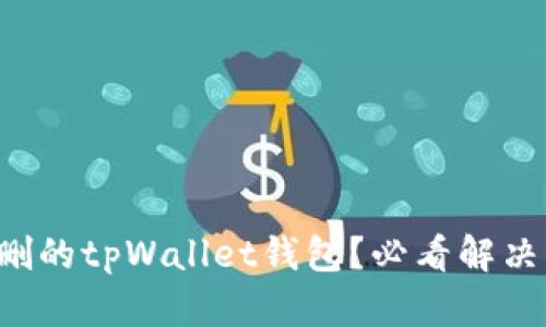 如何恢复误删的tpWallet钱包？必看解决方案与步骤！