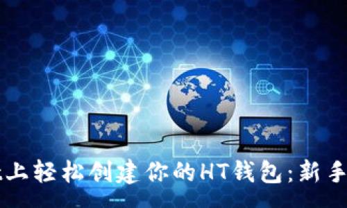 :
如何在tpWallet上轻松创建你的HT钱包：新手指南与实用技巧