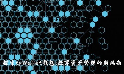 探索tpWallet钱包：数字资产管理的新风尚