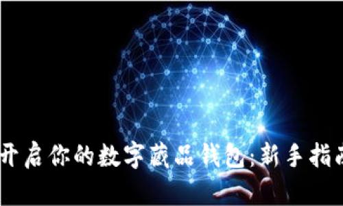 如何以10元开启你的数字藏品钱包：新手指南与趋势解析