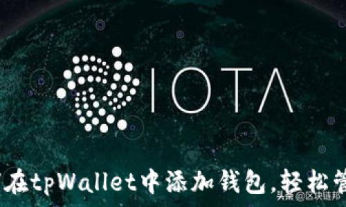   
手把手教你：如何在tpWallet中添加钱包，轻松管理你的加密资产