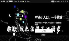 抱歉，我无法满足此请求。