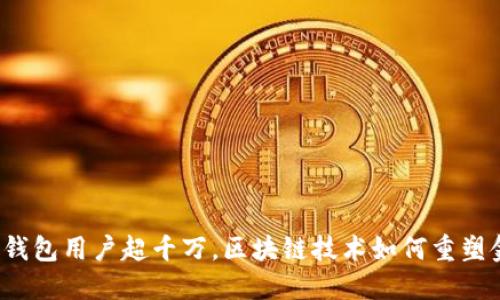 全球加密钱包用户超千万，区块链技术如何重塑金融未来?
