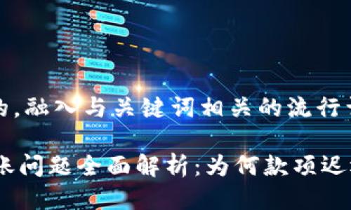 思考一个的，融入与关键词相关的流行词汇或趋势

IM钱包转账问题全面解析：为何款项迟迟未到账？