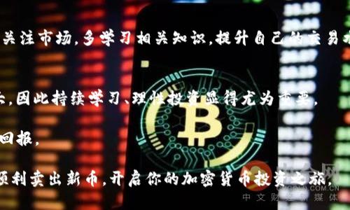  TPWallet新币卖出指南：轻松掌握！ / 

 guanjianci TPWallet, 新币, 卖出, 加密货币交易, 钱包使用 /guanjianci 

引言：加密货币交易的新风口
随着数字货币的崛起，各类加密货币如雨后春笋般涌现，成为越来越多投资者关注的焦点。其中，TPWallet作为一个功能丰富的数字资产钱包，备受用户喜爱。然而，对于许多新手来说，如何有效地出售刚刚购买的新币仍然是一个难题。本文将详细介绍在TPWallet中如何卖出新币的步骤与注意事项，帮助你轻松掌握这一技能，顺利参与加密市场。

一、TPWallet简介
TPWallet是一款全功能的数字资产钱包，支持多种加密货币的存储、交易和管理。它不仅具备安全性高、支持多链资产管理的优点，还为用户提供了良好的交易体验。用户可以通过这款钱包轻松地进行加密货币的买卖，实时跟踪市场动态，接收最新的交易信息。对于想要参与新币投资的用户而言，这是一款不可或缺的工具。

二、为何选择TPWallet进行新币交易
选择TPWallet进行新币交易有几个明显的优势：
ul
    listrong多币种支持：/strongTPWallet支持的币种种类繁多，用户可以方便地管理不同的数字资产。/li
    listrong安全性高：/strong钱包采用的专业级别的加密技术，确保用户资产的安全。/li
    listrong交易高效：/strong用户可以实时交易，保证了资金流动的灵活性。/li
    listrong用户友好的界面：/strong直观明了的用户界面，使得新手可以迅速上手。/li
/ul

三、在TPWallet中卖出新币的步骤
以下是如何在TPWallet中卖出新币的详细指南：

h41. 打开TPWallet/h4
首先，确保在你的设备上下载并安装了TPWallet应用。如果你已经注册并完成了钱包的初始化设置，就可以直接打开应用。

h42. 登录你的账户/h4
使用你的账户信息登录TPWallet，输入密码并确保你的网络连接稳定，以保证顺利访问应用。

h43. 查看你的资产/h4
在主界面，你可以看到你已持有的各种加密货币，包括新币。选择你想要出售的新币，查看该币种的实时行情和详细信息。

h44. 选择“卖出” opción /h4
在所选新币的信息页面，你会看到“买入”和“卖出”选项。选择“卖出”，进入出售操作界面，这里你需要填写相关的出售信息。这通常包括出售金额和期望价格。

h45. 验证订单信息/h4
在确认出售信息之前，请仔细核对你输入的金额和价格，确保无误。如果你希望得到快速成交，可以选择市场价出售，但如果你希望设置自己的价格，请选择限价单。

h46. 提交订单/h4
确认无误后，点击“提交订单”，系统会处理你的请求并进行相应的交易。你需要稍等片刻，系统会通知你交易是否成功。

h47. 查看交易记录/h4
一旦交易完成，你可以在“交易记录”中查看此次卖出的详细信息，确保资产已成功转入你的法币或其他加密货币账户。

四、卖出新币时的注意事项
在出售新币时，有几个重要的注意事项：
ul
    listrong市场行情：/strong密切关注市场行情，选择合适的时机出售是获取利润的关键/li
    listrong手续费问题：/strong了解TPWallet的交易手续费政策，避免因手续费过高而影响收益。/li
    listrong安全管理：/strong尽量在安全的网络环境下进行交易，避免信息泄露和黑客攻击。/li
    listrong资产分散：/strong不要将所有资产都投入单一币种，均衡配置有助于降低风险。/li
/ul

五、交易后的资产管理
成功卖出新币后，你会收到出售资产的相应金额。接下来，你可以选择将这部分资金进行再投资，或是提现到个人银行账户。对于刚入行的新手，建议多关注市场，多学习相关知识，提升自己的交易水平。

六、总结与展望
在TPWallet中卖出新币的流程并不复杂，跟随上述步骤进行即可。然而，成功的关键在于你对市场的把握以及对风险的控制。加密货币市场波动性较大，因此持续学习、理性投资显得尤为重要。

随着时间的推移，数字货币政策与市场环境将不断变化，保持灵活应变的思维和及时更新自己的知识储备，将帮助你在未来的交易中获得更加丰厚的回报。

无论你是刚入门的新手还是经验丰富的老手，TPWallet都能够为你提供一个方便、安全的交易环境。希望通过本文的介绍，能够帮助你在TPWallet中顺利卖出新币，开启你的加密货币投资之旅。