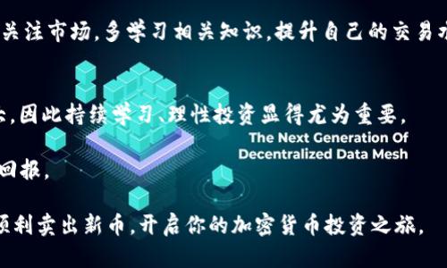   TPWallet新币卖出指南：轻松掌握！ / 

 guanjianci TPWallet, 新币, 卖出, 加密货币交易, 钱包使用 /guanjianci 

引言：加密货币交易的新风口
随着数字货币的崛起，各类加密货币如雨后春笋般涌现，成为越来越多投资者关注的焦点。其中，TPWallet作为一个功能丰富的数字资产钱包，备受用户喜爱。然而，对于许多新手来说，如何有效地出售刚刚购买的新币仍然是一个难题。本文将详细介绍在TPWallet中如何卖出新币的步骤与注意事项，帮助你轻松掌握这一技能，顺利参与加密市场。

一、TPWallet简介
TPWallet是一款全功能的数字资产钱包，支持多种加密货币的存储、交易和管理。它不仅具备安全性高、支持多链资产管理的优点，还为用户提供了良好的交易体验。用户可以通过这款钱包轻松地进行加密货币的买卖，实时跟踪市场动态，接收最新的交易信息。对于想要参与新币投资的用户而言，这是一款不可或缺的工具。

二、为何选择TPWallet进行新币交易
选择TPWallet进行新币交易有几个明显的优势：
ul
    listrong多币种支持：/strongTPWallet支持的币种种类繁多，用户可以方便地管理不同的数字资产。/li
    listrong安全性高：/strong钱包采用的专业级别的加密技术，确保用户资产的安全。/li
    listrong交易高效：/strong用户可以实时交易，保证了资金流动的灵活性。/li
    listrong用户友好的界面：/strong直观明了的用户界面，使得新手可以迅速上手。/li
/ul

三、在TPWallet中卖出新币的步骤
以下是如何在TPWallet中卖出新币的详细指南：

h41. 打开TPWallet/h4
首先，确保在你的设备上下载并安装了TPWallet应用。如果你已经注册并完成了钱包的初始化设置，就可以直接打开应用。

h42. 登录你的账户/h4
使用你的账户信息登录TPWallet，输入密码并确保你的网络连接稳定，以保证顺利访问应用。

h43. 查看你的资产/h4
在主界面，你可以看到你已持有的各种加密货币，包括新币。选择你想要出售的新币，查看该币种的实时行情和详细信息。

h44. 选择“卖出” opción /h4
在所选新币的信息页面，你会看到“买入”和“卖出”选项。选择“卖出”，进入出售操作界面，这里你需要填写相关的出售信息。这通常包括出售金额和期望价格。

h45. 验证订单信息/h4
在确认出售信息之前，请仔细核对你输入的金额和价格，确保无误。如果你希望得到快速成交，可以选择市场价出售，但如果你希望设置自己的价格，请选择限价单。

h46. 提交订单/h4
确认无误后，点击“提交订单”，系统会处理你的请求并进行相应的交易。你需要稍等片刻，系统会通知你交易是否成功。

h47. 查看交易记录/h4
一旦交易完成，你可以在“交易记录”中查看此次卖出的详细信息，确保资产已成功转入你的法币或其他加密货币账户。

四、卖出新币时的注意事项
在出售新币时，有几个重要的注意事项：
ul
    listrong市场行情：/strong密切关注市场行情，选择合适的时机出售是获取利润的关键/li
    listrong手续费问题：/strong了解TPWallet的交易手续费政策，避免因手续费过高而影响收益。/li
    listrong安全管理：/strong尽量在安全的网络环境下进行交易，避免信息泄露和黑客攻击。/li
    listrong资产分散：/strong不要将所有资产都投入单一币种，均衡配置有助于降低风险。/li
/ul

五、交易后的资产管理
成功卖出新币后，你会收到出售资产的相应金额。接下来，你可以选择将这部分资金进行再投资，或是提现到个人银行账户。对于刚入行的新手，建议多关注市场，多学习相关知识，提升自己的交易水平。

六、总结与展望
在TPWallet中卖出新币的流程并不复杂，跟随上述步骤进行即可。然而，成功的关键在于你对市场的把握以及对风险的控制。加密货币市场波动性较大，因此持续学习、理性投资显得尤为重要。

随着时间的推移，数字货币政策与市场环境将不断变化，保持灵活应变的思维和及时更新自己的知识储备，将帮助你在未来的交易中获得更加丰厚的回报。

无论你是刚入门的新手还是经验丰富的老手，TPWallet都能够为你提供一个方便、安全的交易环境。希望通过本文的介绍，能够帮助你在TPWallet中顺利卖出新币，开启你的加密货币投资之旅。