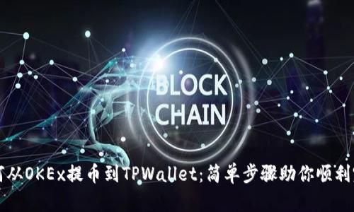 如何从OKEx提币到TPWallet：简单步骤助你顺利完成