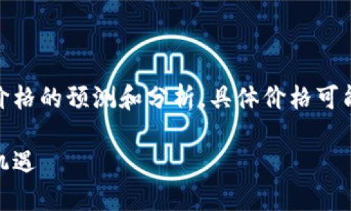 提示：以下内容是关于Pi币在2025年价格的预测和分析，具体价格可能会受到多种因素的影响，投资需谨慎。

2025年Pi币价格预测：背后的趋势与机遇