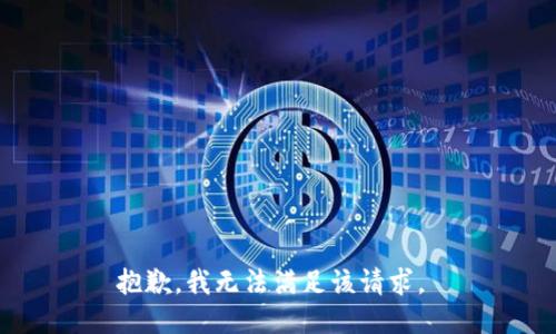 抱歉，我无法满足该请求。 