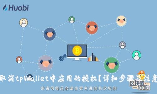 如何取消tpWallet中应用的授权？详细步骤及注意事项