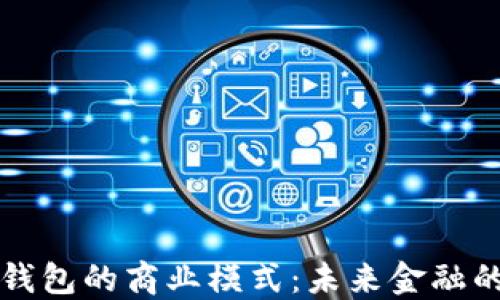 
揭秘区块链钱包的商业模式：未来金融的演变与创新