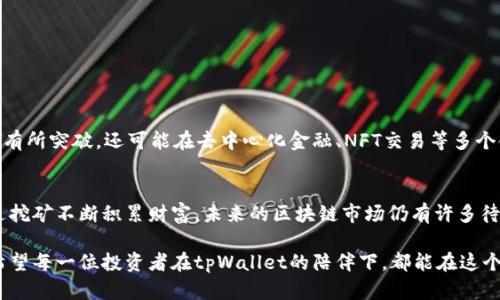 baiotitpWallet全新上线内地挖矿服务，抓住区块链财富机会！/baioti  
tpWallet, 内地挖矿, 区块链, 数字资产, 加密货币/guanjianci

引言：区块链的变革与机会
在近年来，区块链技术的快速发展改变了传统金融的面貌。各种以太币、比特币等数字货币层出不穷，成为许多投资者的新宠。而在这股潮流中，挖矿作为获取数字资产的一种重要方式，吸引了大量用户的关注。tpWallet，作为一款越来越受到欢迎的数字资产钱包，最近宣布正式支持内地挖矿服务，这无疑为中国的矿工们带来了福音。

tpWallet介绍
tpWallet不仅仅是一个普通的钱包，它集成了多种功能，包括数字资产的存储、交易以及挖矿。在区块链技术的加持下，tpWallet为用户提供了安全、便捷的数字资产管理体验。用户可以在这个平台上轻松创建钱包，管理多种加密货币，随时随地进行交易和挖矿。伴随着内地挖矿服务的上线，tpWallet有望进一步提升其在数字资产领域的影响力。

内地挖矿服务的意义
内地挖矿服务的推出，意味着更多的投资者将能够参与到这个充满潜力的市场中。对于很多希望投资数字货币的用户而言，挖矿不仅是一种获取财富的手段，更是一种参与区块链和数字经济的重要方式。随着tpWallet支持内地挖矿，用户可以在更为安全的环境中获取收益。与此同时，这也体现了区块链市场逐步规范化的趋势，为行业的未来发展奠定了基础。

如何开启tpWallet挖矿服务
要想通过tpWallet参与挖矿服务，用户需要首先下载并安装tpWallet应用。安装完成后，用户可以依照以下步骤开启挖矿服务：
ol
    listrong注册账户：/strong打开tpWallet应用，点击“注册”按钮，根据提示输入相关信息，完成账户的注册。/li
    listrong配置挖矿设置：/strong登录账户后，进入“挖矿”页面，根据个人需求选择合适的挖矿选项。tpWallet提供了多种挖矿策略供用户选择，用户可根据风险承受能力、投资金额等进行灵活配置。/li
    listrong资金充值：/strong用户在选择了挖矿套餐后，需要进行资金的充值。tpWallet支持多种支付方式，用户可以选择最便捷的方式完成充值。/li
    listrong开始挖矿：/strong所有准备工作完成后，用户可以点击“开始挖矿”按钮，即可参与到挖矿活动中。在挖矿过程中，用户可以随时查看收益情况，并对挖矿策略进行调整。/li
/ol

挖矿的收益与风险
挖矿的收益在于用户能够获得一定比例的数字资产，具体收益与挖矿难度、用户参与的套餐、市场行情等因素紧密相关。虽然挖矿能够带来可观的收益，但同时也伴随着风险。例如，数字货币市场的波动性较大，可能导致部分投资者面临损失。tpWallet作为平台，在挖矿收益上给予用户保障，但建议用户在参与挖矿之前，要深入了解相关知识，明确投资风险。

tpWallet挖矿的优势
与众多其他钱包提供的挖矿服务相比，tpWallet的挖矿服务具备多项优势：
ul
    listrong安全性高：/strongtpWallet采用了多层加密技术，用户的数字资产得以安全存储。/li
    listrong操作简单：/strong用户界面友好，方便用户快速上手，任何人都能顺利完成挖矿配置。/li
    listrong定期收益：/strongtpWallet承诺为用户提供固定收益回报，增强用户参与挖矿的信心。/li
    listrong社区支持：/strongtpWallet拥有活跃的用户社区，用户可以在这里分享经验、交流挖矿技巧，提高收益的同时，也给予彼此支持。/li
/ul

未来展望：tpWallet与区块链的共同发展
随着区块链技术的不断进步，数字货币的市场前景一片光明，tpWallet也将继续跟随这个趋势，推出更多创新的功能。在未来，tpWallet可能不仅会在挖矿服务上有所突破，还可能在去中心化金融、NFT交易等多个领域有所发展。这将为用户提供更多的投资与参与方式，让更多的人享受到区块链经济所带来的红利。

结语：抓住机遇，投资未来
总之，tpWallet的内地挖矿服务为用户提供了一个绝佳的财富增值机会。在参与数字资产市场的过程中，用户应保持理智，深入了解市场动态，合理配置资产，通过挖矿不断积累财富。未来的区块链市场仍有许多待挖掘的机会，正如tpWallet所展现的那样，科技的发展将使财富的获取方式更加多元和便利。让我们一起抓住这个时代的机遇，投入到这场数字经济的变革中吧！

对于每一个参与者来说，选择合适的方式与平台进行投资，是非常重要的。tpWallet所提供的内地挖矿服务，正是缓解用户顾虑、降低参与门槛的完美解决方案。希望每一位投资者在tpWallet的陪伴下，都能在这个快速变化的区块链世界里，稳健收益，开创美好未来。
