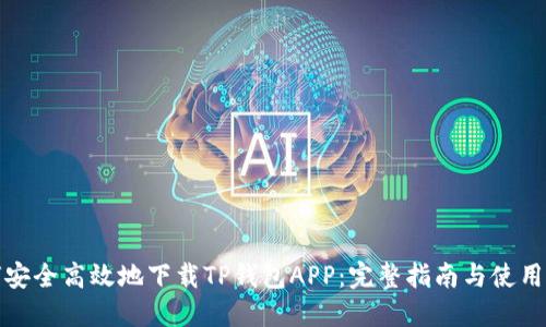 如何安全高效地下载TP钱包APP：完整指南与使用技巧