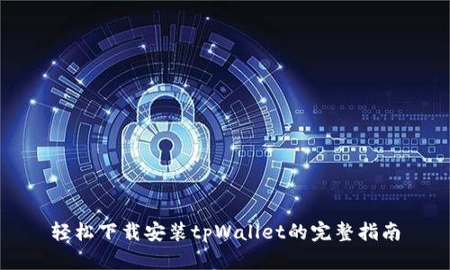 轻松下载安装tpWallet的完整指南