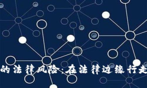 思考一个的

区块链技术的法律风险：在法律边缘行走的链上世界