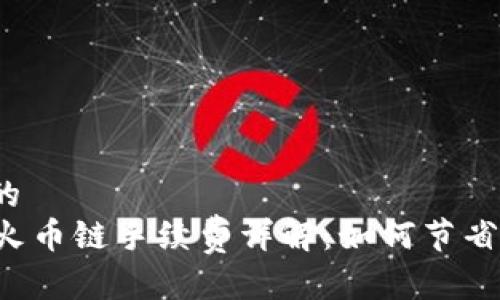 思考一个的
tpWallet火币链手续费详解：如何节省交易成本？