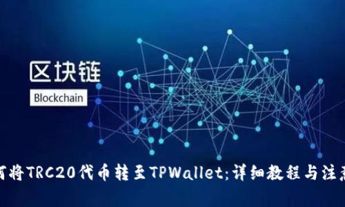 : 如何将TRC20代币转至TPWallet：详细教程与注意事项