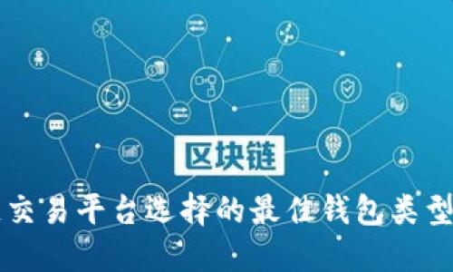 区块链交易平台选择的最佳钱包类型与推荐