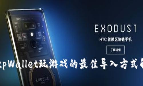 用tpWallet玩游戏的最佳导入方式解析