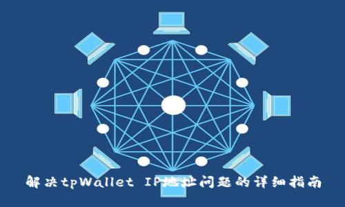 解决tpWallet IP地址问题的详细指南