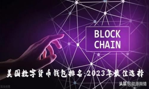 美国数字货币钱包排名：2023年最佳选择