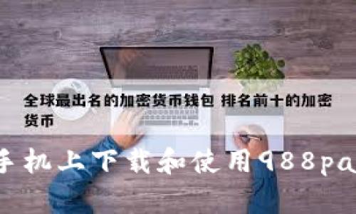 如何在苹果手机上下载和使用988pay的详细指南